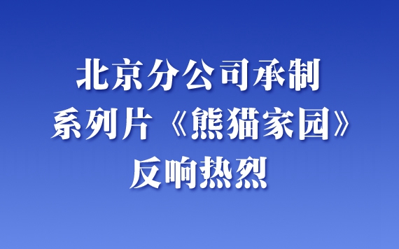北京分公司承制系列片《熊猫家园》反响热烈